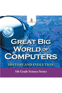 Great Big World of Computers - History and Evolution