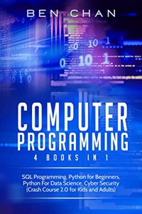Computer Programming : 4 Books in 1: SQL Programming, Python for Beginners, Python for Data Science, Cyber Security (Crash Course 2.0 for Kids and Adults)