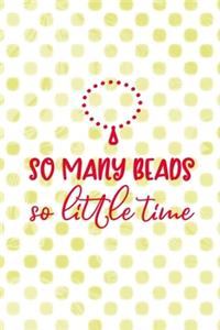 So Many Beads So Little Time...