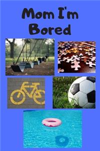 Mom I'm Bored