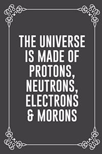 The Universe Is Made of Protons, Neutrons, Electrons & Morons