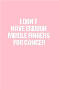 I Don't Have Enough Middle Fingers For Cancer