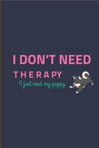 I Don't Need Therapy I Just Need My Puppy