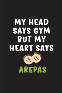 My Head Says Gym But My Heart Says Arepas