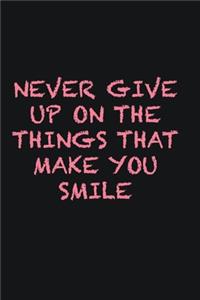 Never give up on the things that make you smile