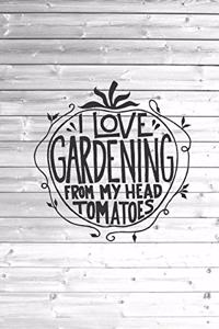 I love Gardening from my head tomatoes - Funny Gardner Journal