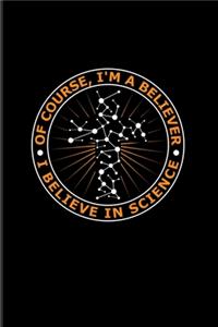 Of Course I'm A Believer I Believe In Science