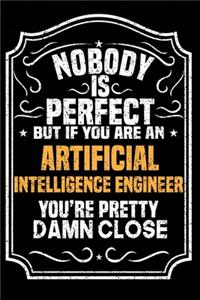 Nobody Is Perfect But If You Are An Artificial Intelligence Engineer You're Pretty Damn Close
