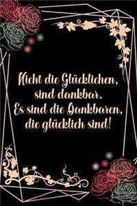 Nicht die glücklichen sind dankbar Es sind die Dankbaren die glücklich sind