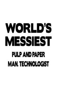 World's Messiest Pulp And Paper Man. Technologist