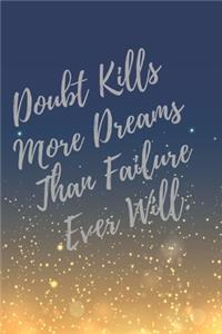 Doubt Kills, More Dreams, Than Failure, Ever Will.