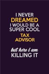 I Never Dreamed I Would Be A Super cool Tax Advisor But Here I Am Killing It