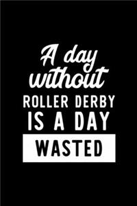 A Day Without Roller Derby Is A Day Wasted