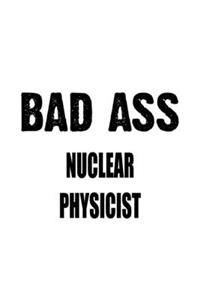 Bad Ass Nuclear Physicist