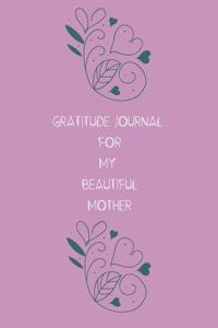 Gratitude Journal for My Beautiful Mother.: Journal for women.happiness, positivity journal.daily gratitude journal for women, writing prompts and dream journal