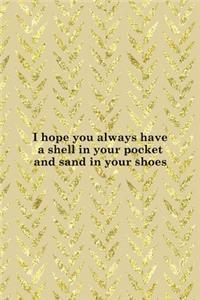 I Hope You Always Have A Shell In Your Pocket And Sand In Your Shoes