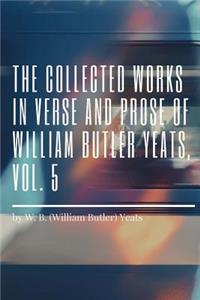 The Collected Works in Verse and Prose of William Butler Yeats, Vol. 5