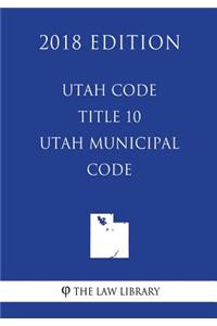 Utah Code - Title 10 - Utah Municipal Code (2018 Edition)