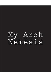 My Arch Nemesis