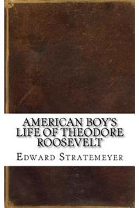 American Boy's Life of Theodore Roosevelt
