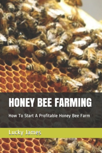 Honey Bee Farming: How To Start A Profitable Honey Bee Farm