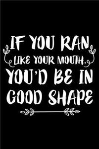 If You Ran Like Your Mouth, You'd Be in Good Shape