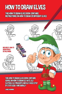 How to Draw Elves (This How to Draw Elves Book Contains Instructions on How to Draw 28 Different Elves)