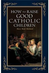 How to Raise Good Catholic Children