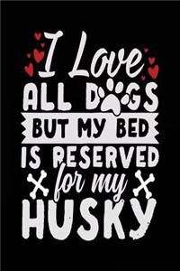 I Love All Dogs But My Bed Is Reserved For My Husky