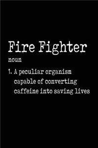 Fire Fighter Noun 1. a Peculiar Organism Capable of Converting Caffeine Into Saving Lives