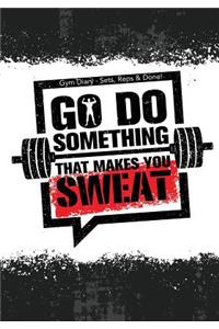 Gym Diary - Sets, Reps & Done! Go Do Something That Make You Sweat