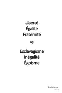Liberté Égalité Fraternité vs Esclavagisme Inégalité Egoïsme