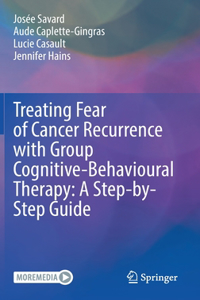 Treating Fear of Cancer Recurrence with Group Cognitive-Behavioural Therapy: A Step-by-Step Guide