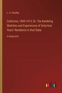 California, 1849-1913; Or, The Rambling Sketches and Experiences of Sixty-four Years' Residence in that State