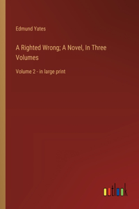 A Righted Wrong; A Novel, In Three Volumes
