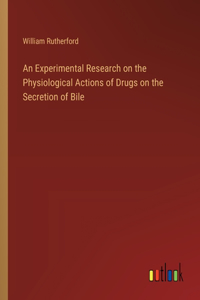Experimental Research on the Physiological Actions of Drugs on the Secretion of Bile