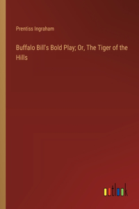 Buffalo Bill's Bold Play; Or, The Tiger of the Hills