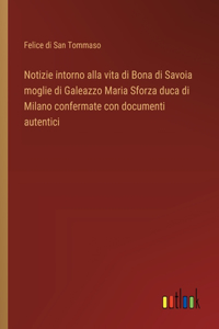 Notizie intorno alla vita di Bona di Savoia moglie di Galeazzo Maria Sforza duca di Milano confermate con documenti autentici