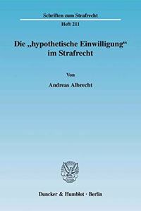 Die 'Hypothetische Einwilligung' Im Strafrecht