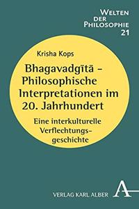 Bhagavadgita - Philosophische Interpretationen Im 20. Jahrhundert: Eine Interkulturelle Verflechtungsgeschichte