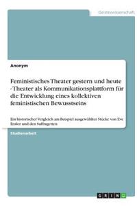 Feministisches Theater gestern und heute - Theater als Kommunikationsplattform für die Entwicklung eines kollektiven feministischen Bewusstseins