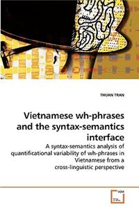 Vietnamese wh-phrases and the syntax-semantics interface
