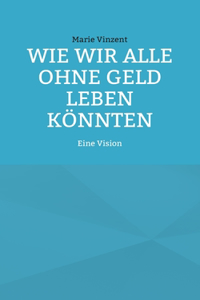 Wie wir alle ohne Geld leben könnten