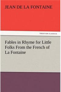 Fables in Rhyme for Little Folks from the French of La Fontaine