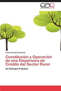 Constitucion y Operacion de Una Dispersora de Credito del Sector Rural