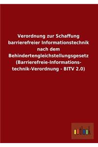 Verordnung zur Schaffung barrierefreier Informationstechnik nach dem Behindertengleichstellungsgesetz (Barrierefreie-Informations- technik-Verordnung - BITV 2.0)