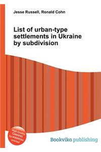 List of Urban-Type Settlements in Ukraine by Subdivision