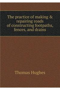 The Practice of Making & Repairing Roads of Constructing Footpaths, Fences, and Drains