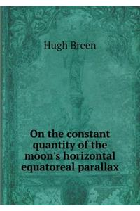 On the Constant Quantity of the Moon's Horizontal Equatoreal Parallax