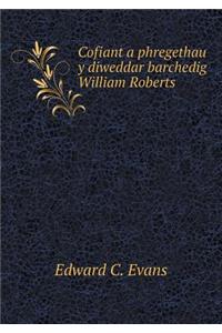 Cofiant a Phregethau Y Diweddar Barchedig William Roberts